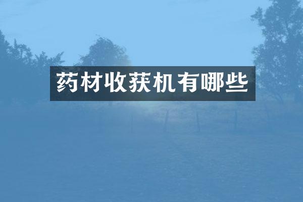 藥材收獲機(jī)有哪些