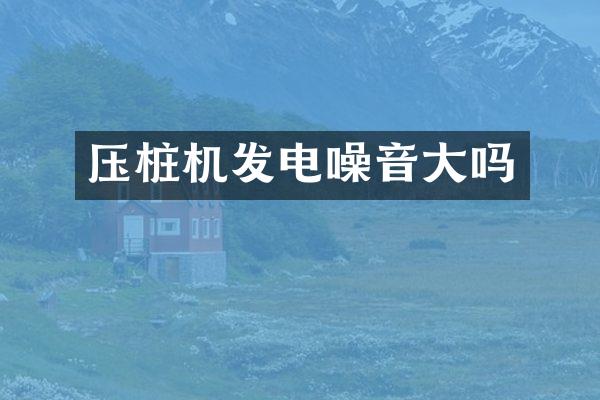 壓樁機(jī)發(fā)電噪音大嗎