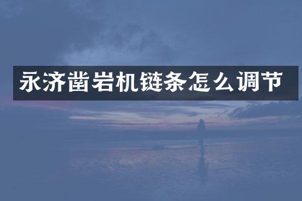 永濟鑿巖機鏈條怎么調(diào)節(jié)