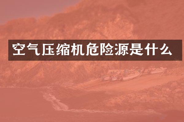 空氣壓縮機危險源是什么