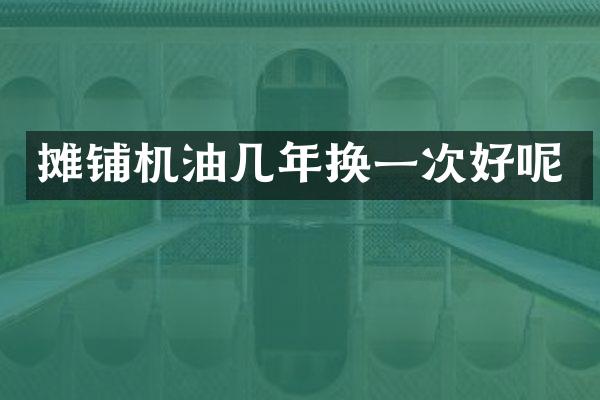 攤鋪機(jī)油幾年換一次好呢