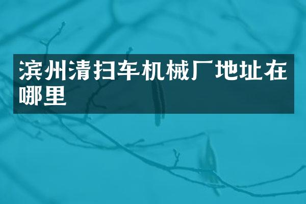 濱州清掃車機械廠地址在哪里