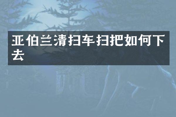 亞伯蘭清掃車掃把如何下去