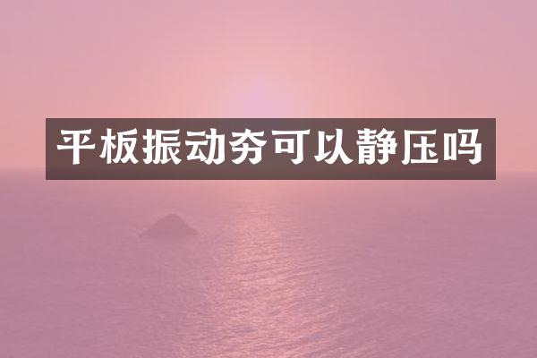 平板振動夯可以靜壓嗎