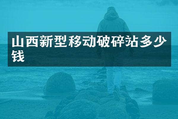 山西新型移動(dòng)破碎站多少錢