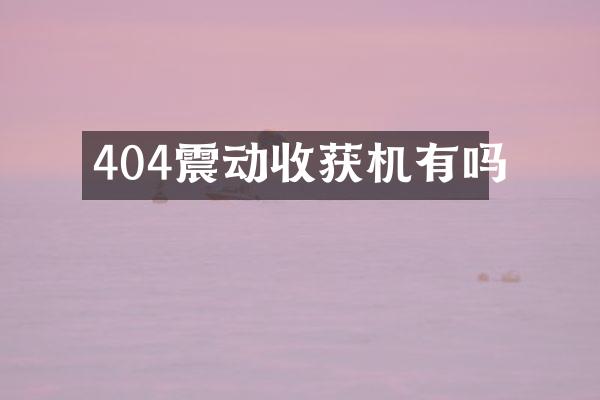 404震動(dòng)收獲機(jī)有嗎