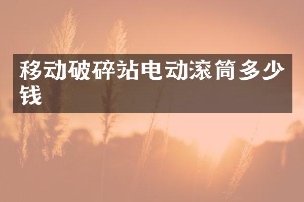 移動破碎站電動滾筒多少錢