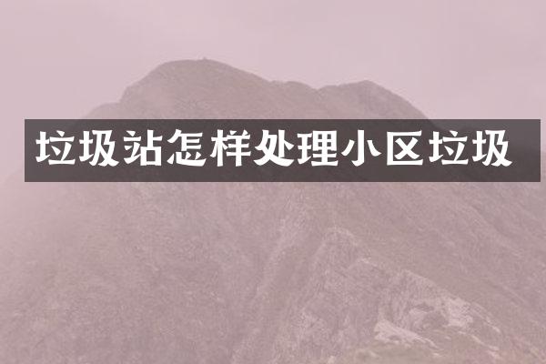 垃圾站怎樣處理小區(qū)垃圾