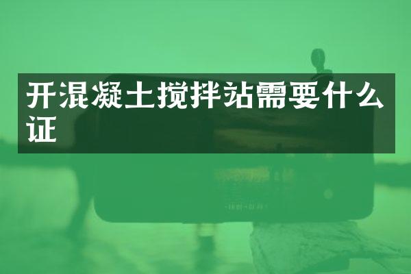 開混凝土攪拌站需要什么證