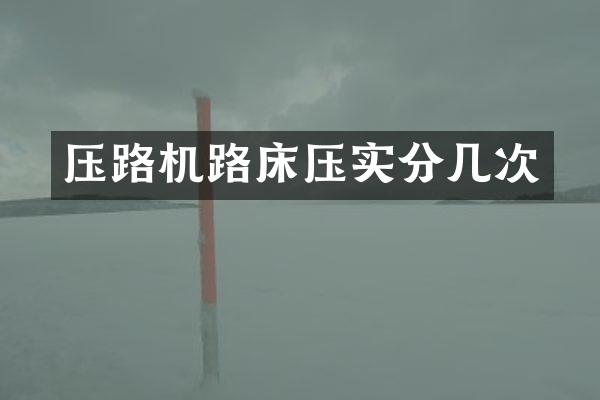 壓路機(jī)路床壓實(shí)分幾次