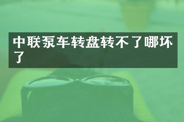 中聯(lián)泵車轉盤轉不了哪壞了