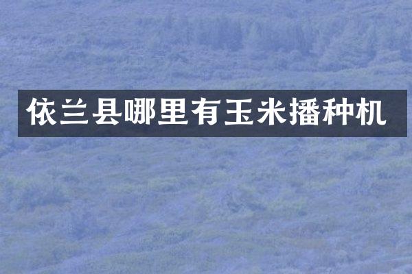 依蘭縣哪里有玉米播種機(jī)