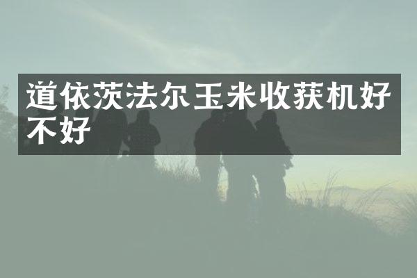 道依茨法爾玉米收獲機好不好