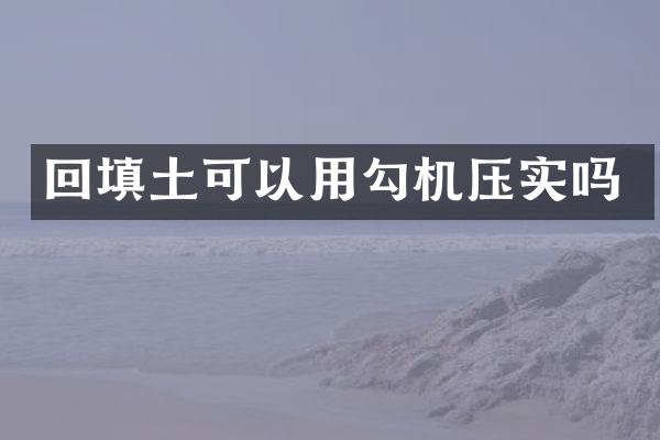 回填土可以用勾機(jī)壓實嗎