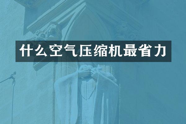 什么空氣壓縮機最省力