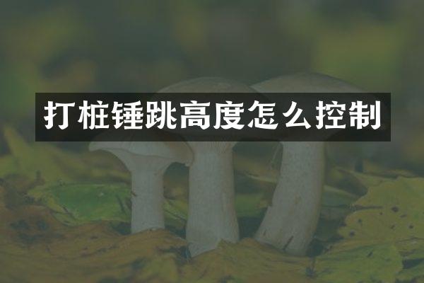 打樁錘跳高度怎么控制