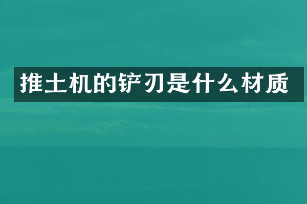 推土機的鏟刃是什么材質