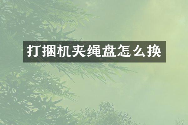 打捆機(jī)夾繩盤怎么換