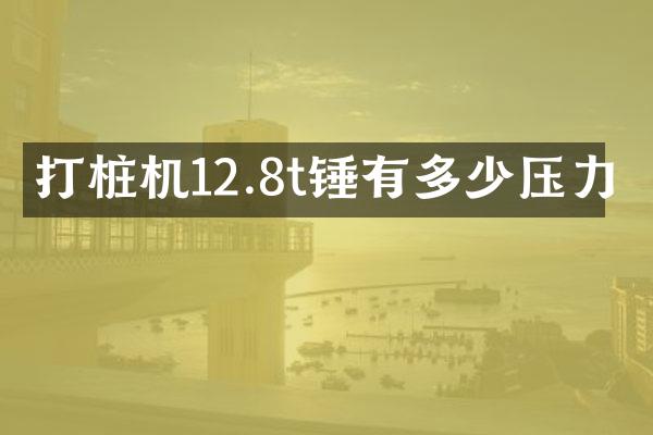 打樁機(jī)12.8t錘有多少壓力