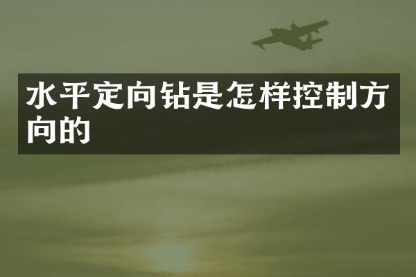 水平定向鉆是怎樣控制方向的