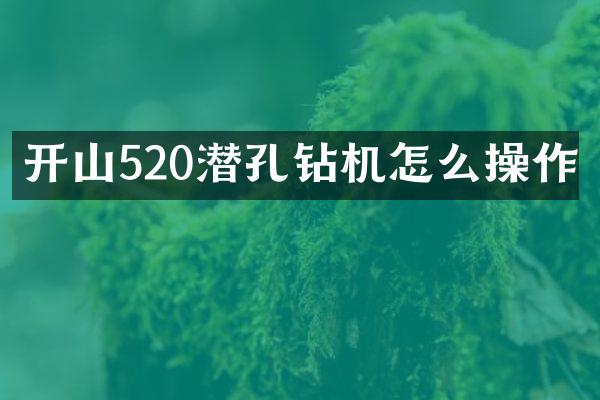 開山520潛孔鉆機怎么操作