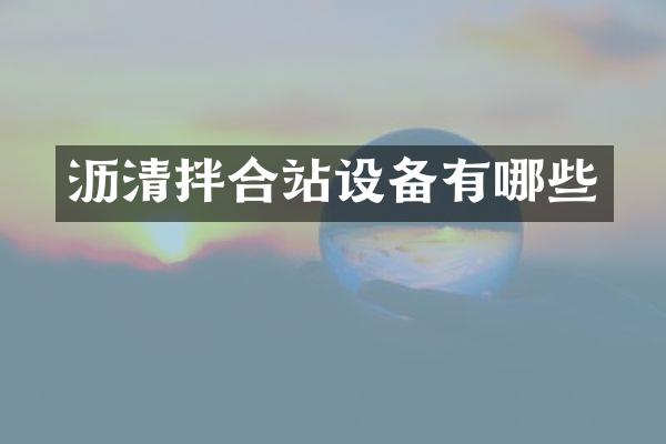 瀝清拌合站設(shè)備有哪些