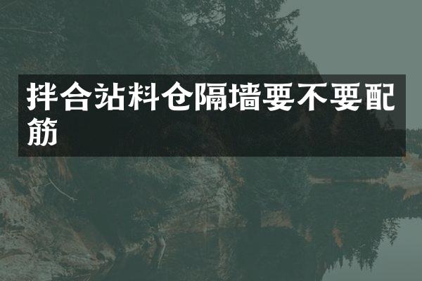 拌合站料倉(cāng)隔墻要不要配筋