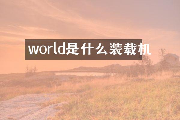 world是什么裝載機(jī)