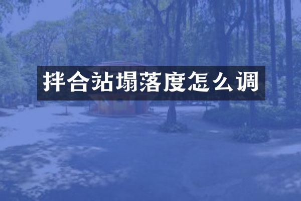 拌合站塌落度怎么調(diào)