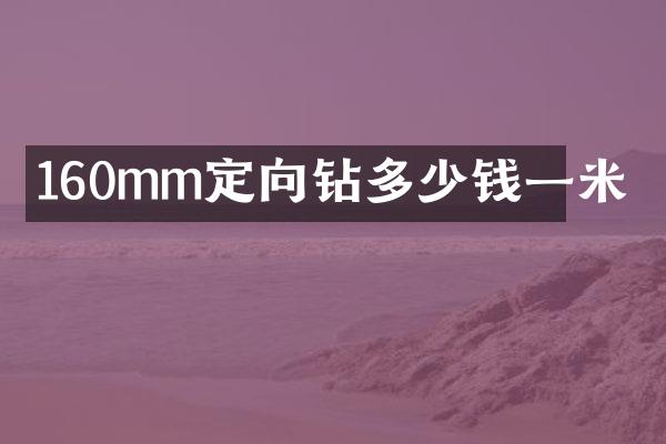 160mm定向鉆多少錢一米