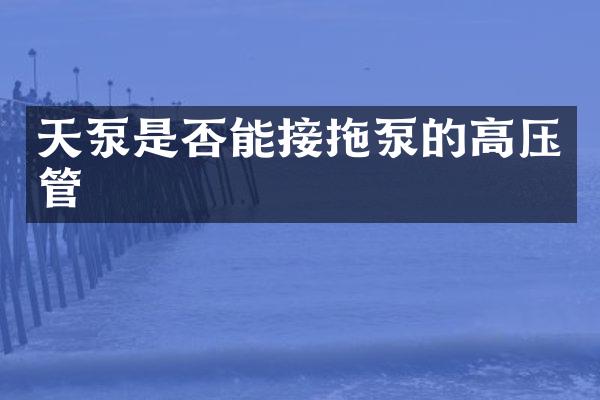 天泵是否能接拖泵的高壓管