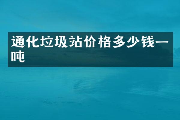 通化垃圾站價格多少錢一噸