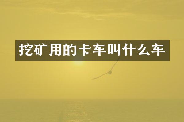 挖礦用的卡車叫什么車