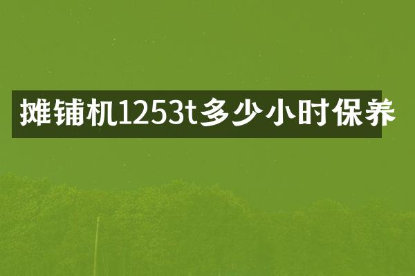 攤鋪機(jī)1253t多少小時(shí)保養(yǎng)