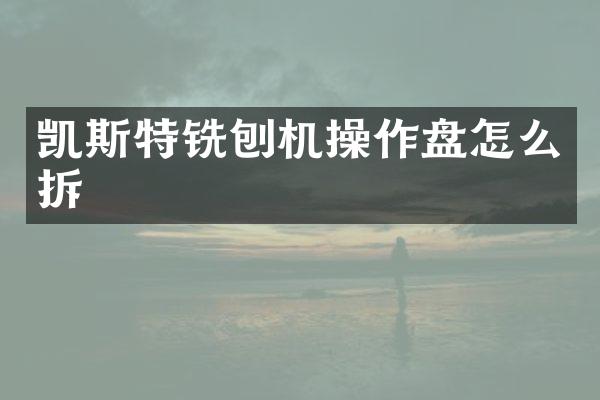 凱斯特銑刨機(jī)操作盤怎么拆