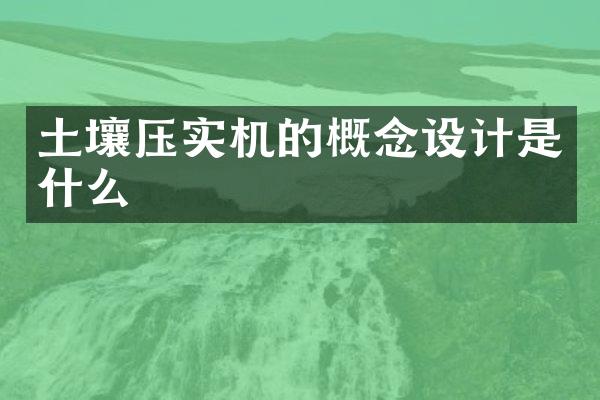 土壤壓實機的概念設(shè)計是什么