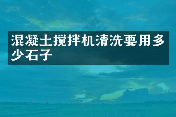 混凝土攪拌機清洗要用多少石子