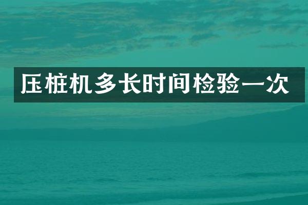 壓樁機多長時間檢驗一次