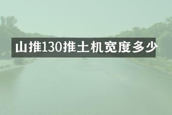 山推130推土機(jī)寬度多少