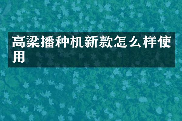 高梁播種機(jī)新款怎么樣使用