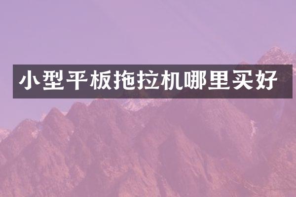 小型平板拖拉機哪里買好