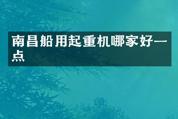 南昌船用起重機哪家好一點