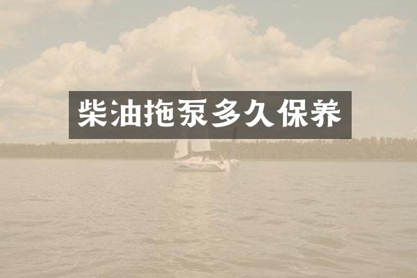 柴油拖泵多久保養(yǎng)