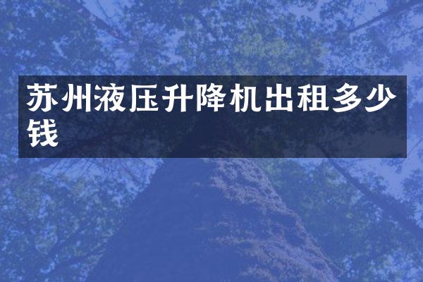 苏州液压升降机出租多少钱