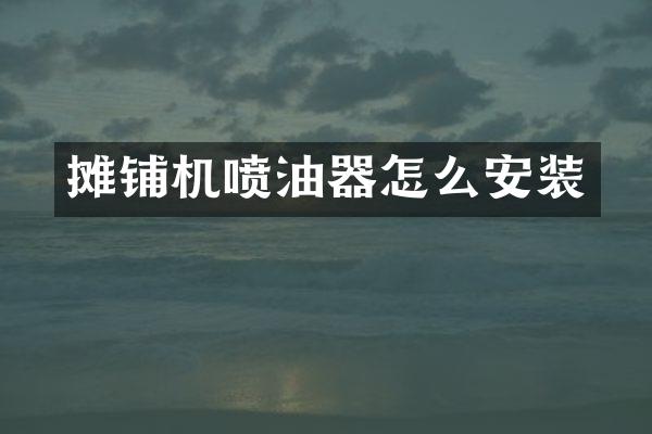 摊铺机喷油器怎么安装
