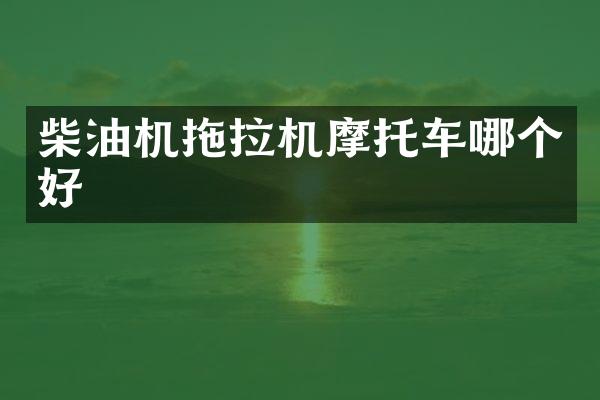 柴油機拖拉機摩托車哪個好