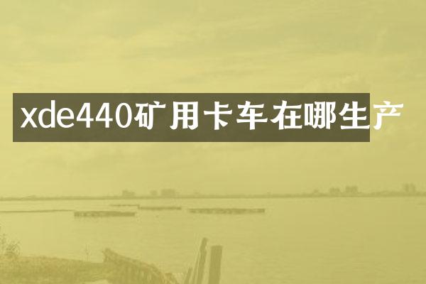 xde440礦用卡車在哪生產(chǎn)