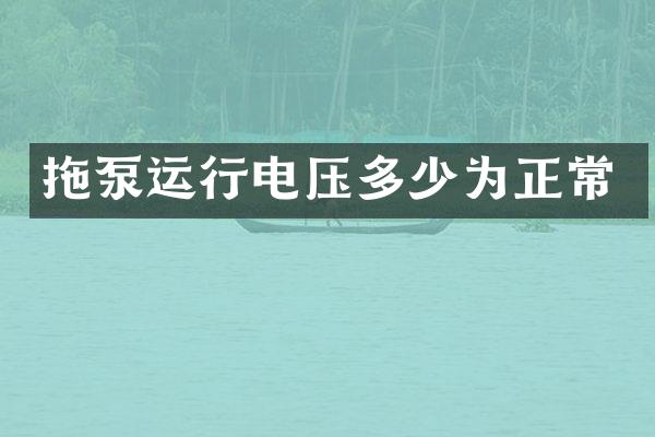 拖泵運(yùn)行電壓多少為正常