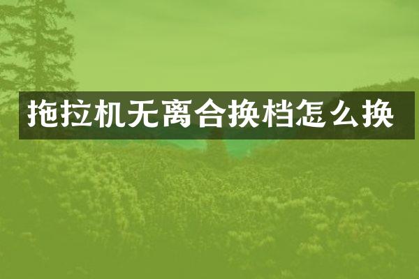 拖拉機無離合換檔怎么換