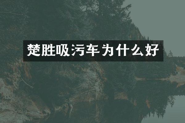 楚勝吸污車為什么好